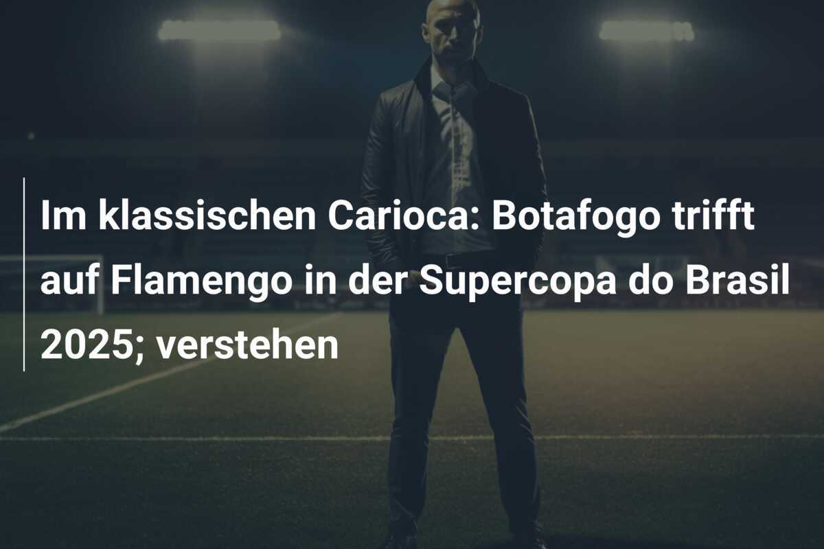 Im klassischen Carioca: Botafogo trifft auf Flamengo in der Supercopa do Brasil 2025; verstehen