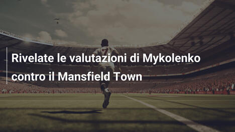 Rivelate le valutazioni di Mykolenko contro il Mansfield Town