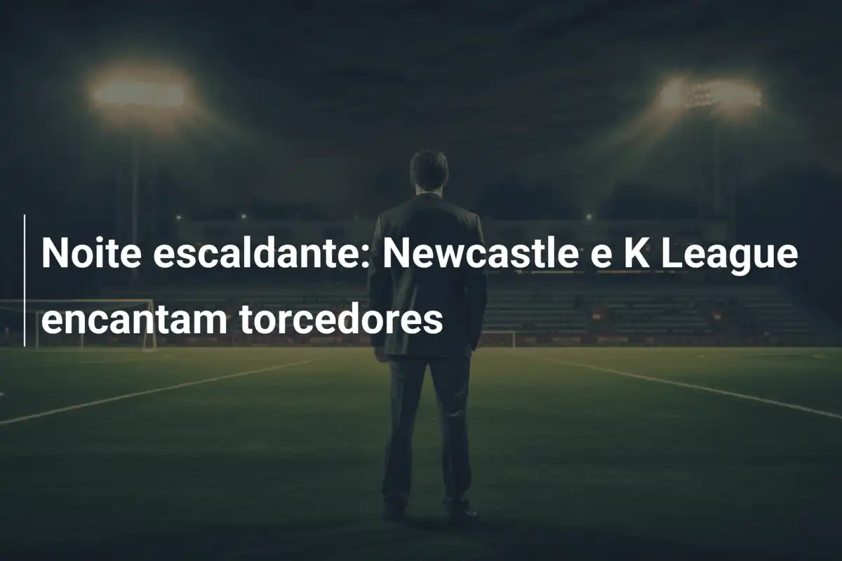 Noite escaldante: Newcastle e K League encantam torcedores