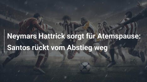 Neymars Hattrick sorgt für Atemspause: Santos rückt vom Abstieg weg
