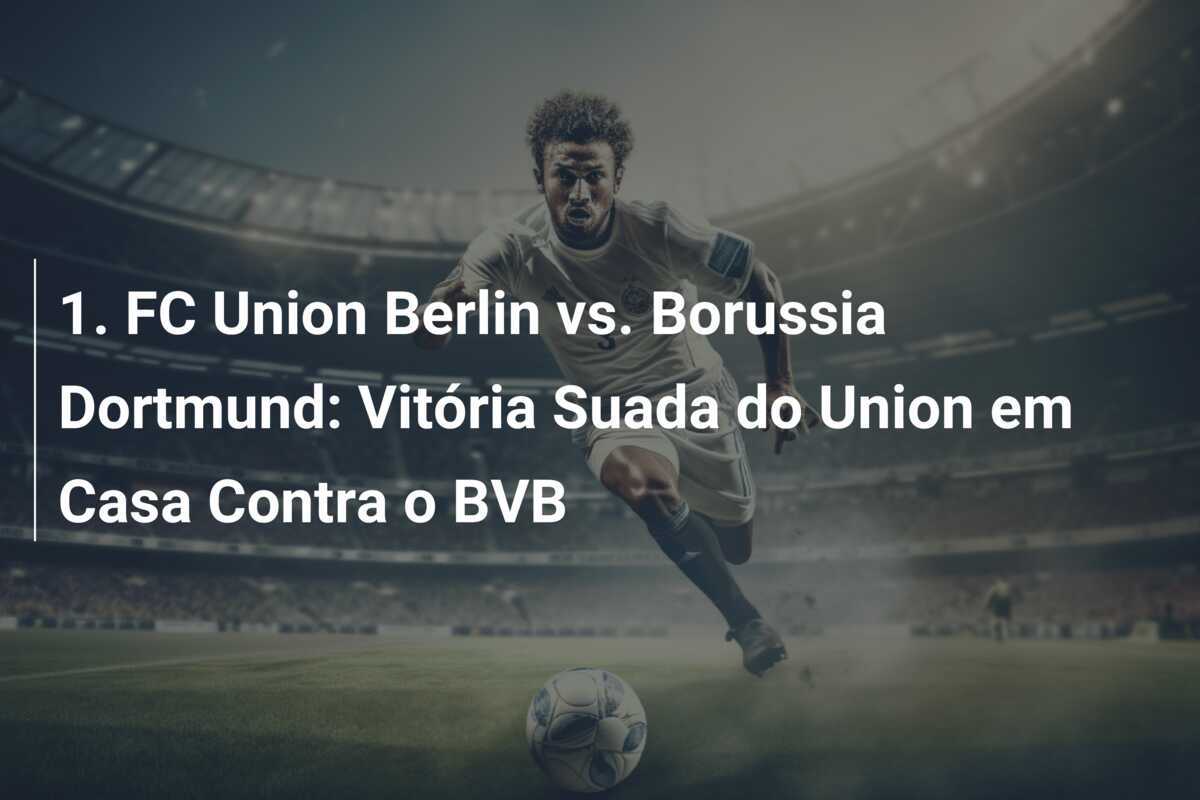 1. FC Union Berlin vs. Borussia Dortmund: Vitória Suada do Union em Casa Contra o BVB