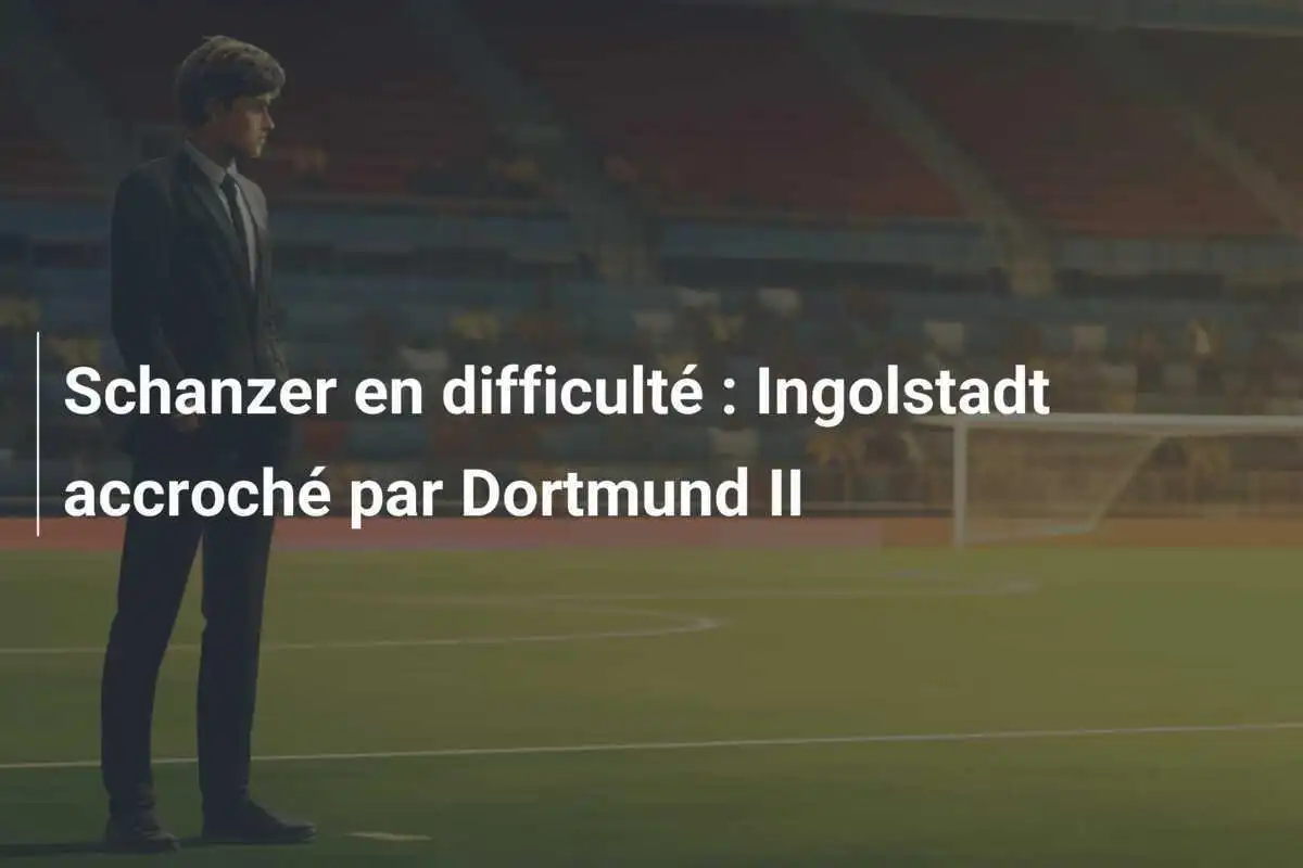 Schanzer en difficulté : Ingolstadt accroché par Dortmund II
