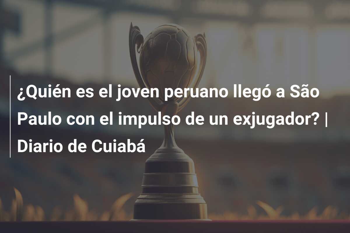 ¿Quién es el joven peruano llegó a São Paulo con el impulso de un exjugador? | Diario de Cuiabá