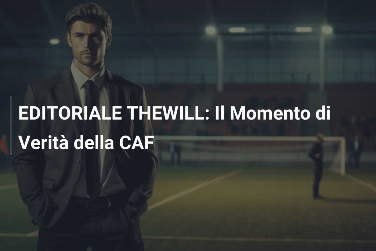 EDITORIALE THEWILL: Il Momento di Verità della CAF