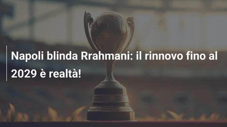 Napoli blinda Rrahmani: il rinnovo fino al 2029 è realtà!