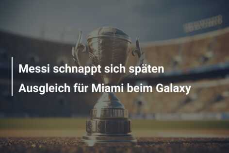 Messi schnappt sich späten Ausgleich für Miami beim Galaxy