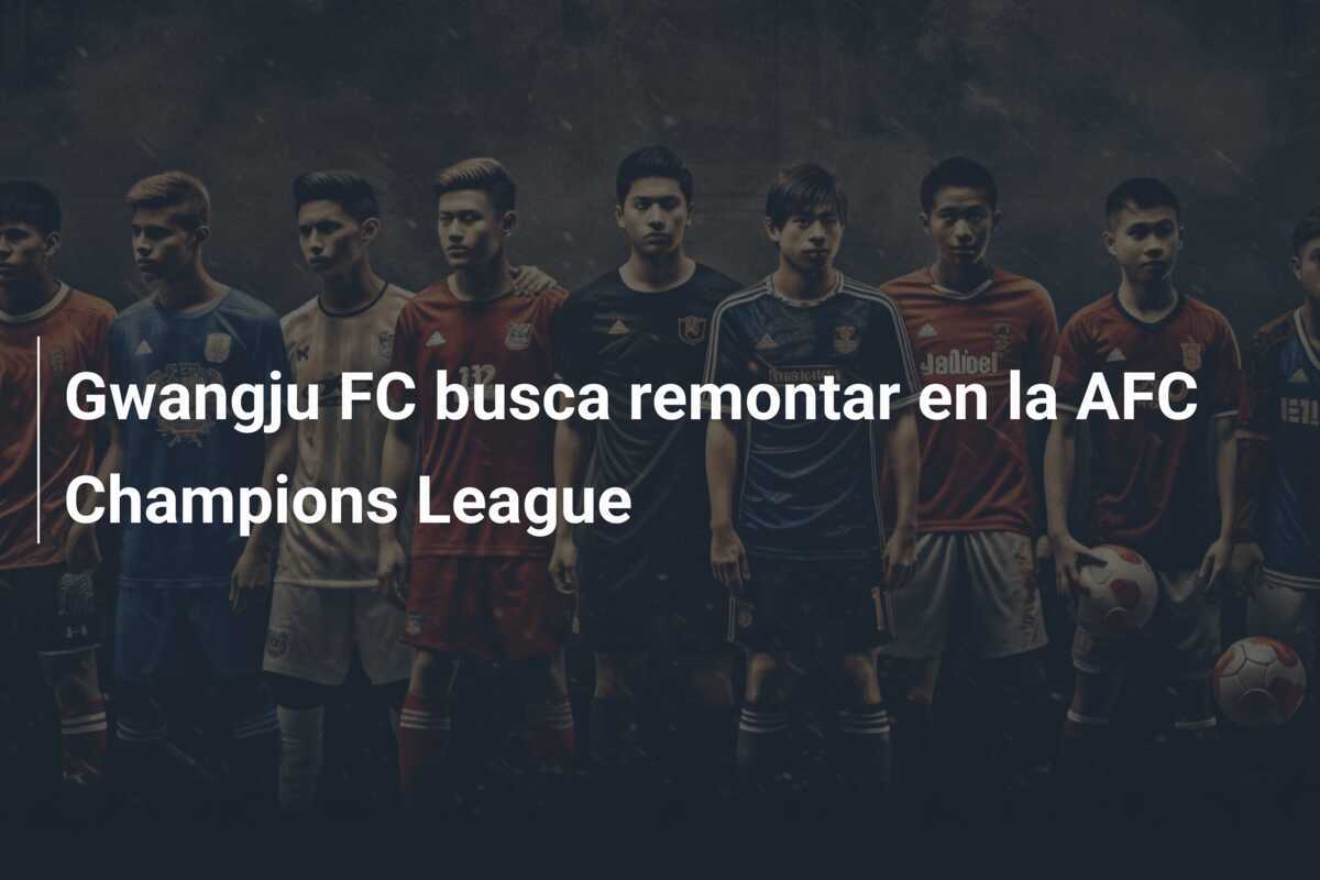 Gwangju FC busca remontar en la AFC Champions League