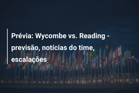 Prévia: Wycombe vs. Reading – previsão, notícias do time, escalações
