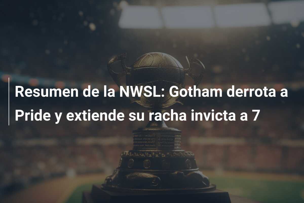 Resumen de la NWSL: Gotham derrota a Pride y extiende su racha invicta a 7