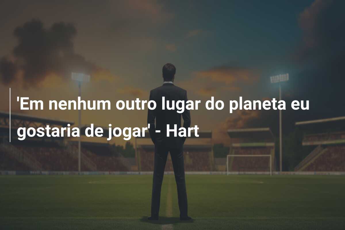 ‘Em nenhum outro lugar do planeta eu gostaria de jogar’ – Hart