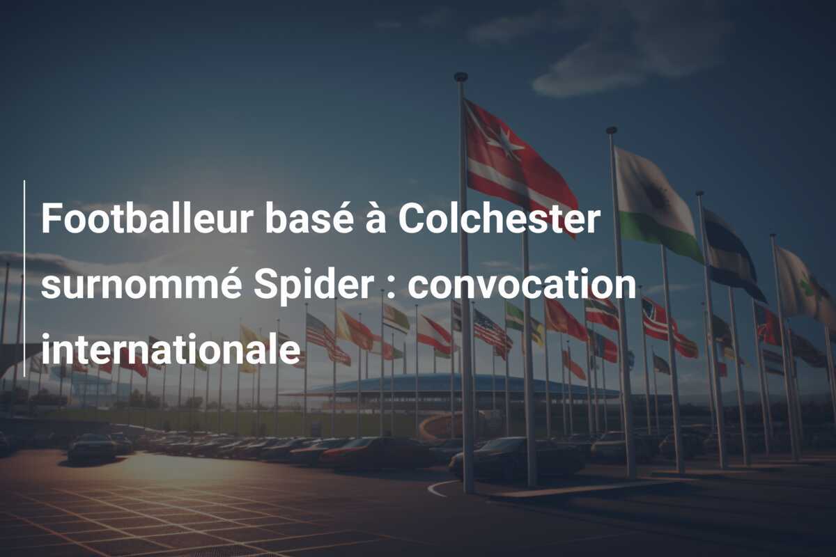 Footballeur basé à Colchester surnommé Spider : convocation internationale