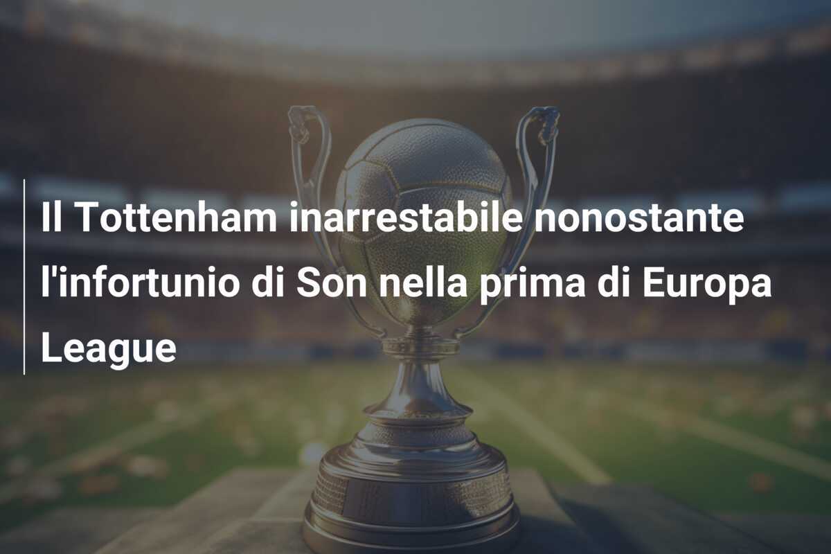 Il Tottenham inarrestabile nonostante l'infortunio di Son nella prima di Europa League