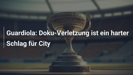 Guardiola: Doku-Verletzung ist ein harter Schlag für City
