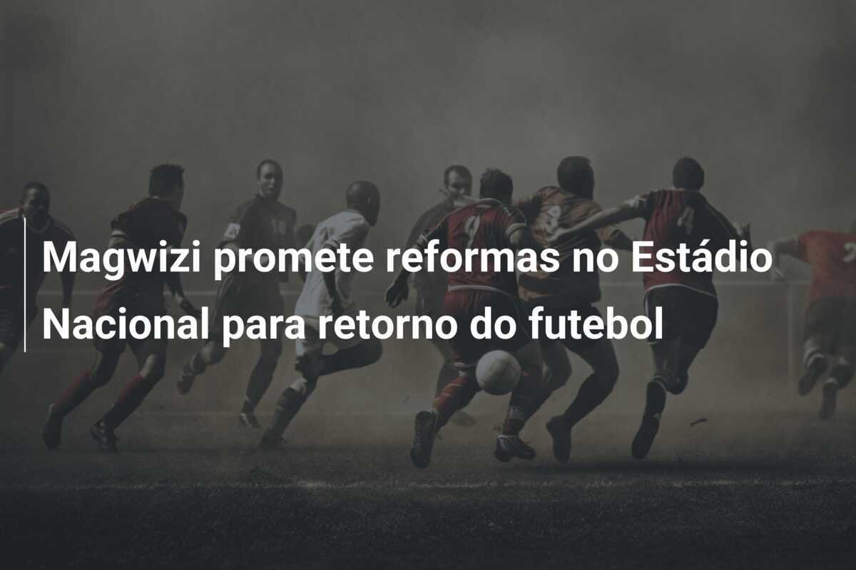 Magwizi promete reformas no Estádio Nacional para retorno do futebol