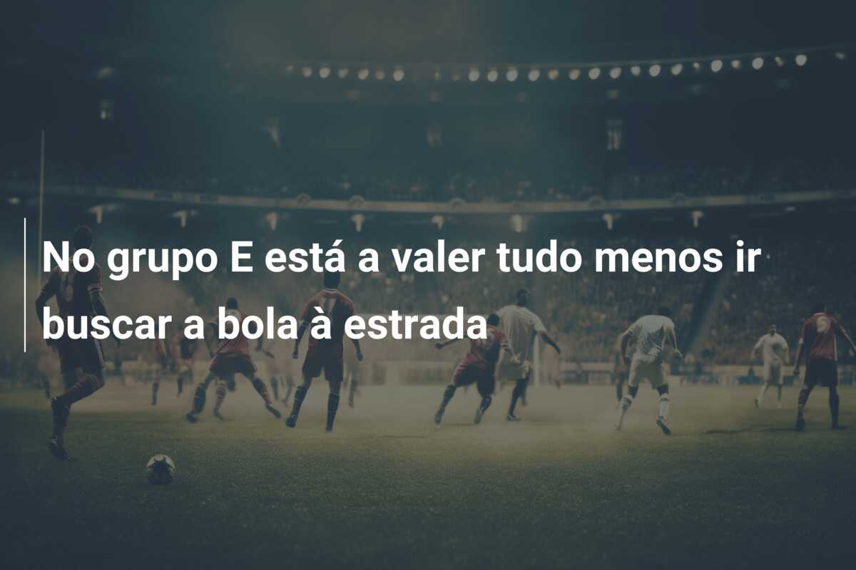 No grupo E está a valer tudo menos ir buscar a bola à estrada