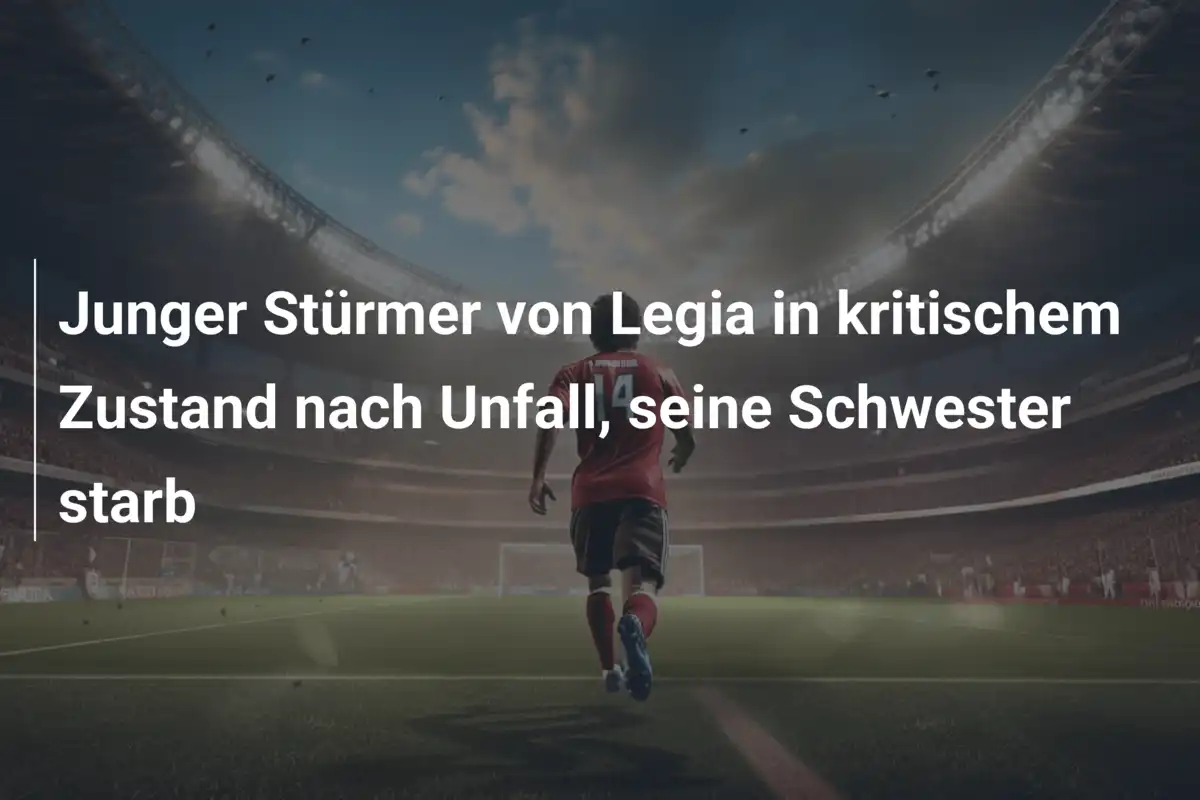Junger Stürmer von Legia in kritischem Zustand nach Unfall, seine Schwester starb