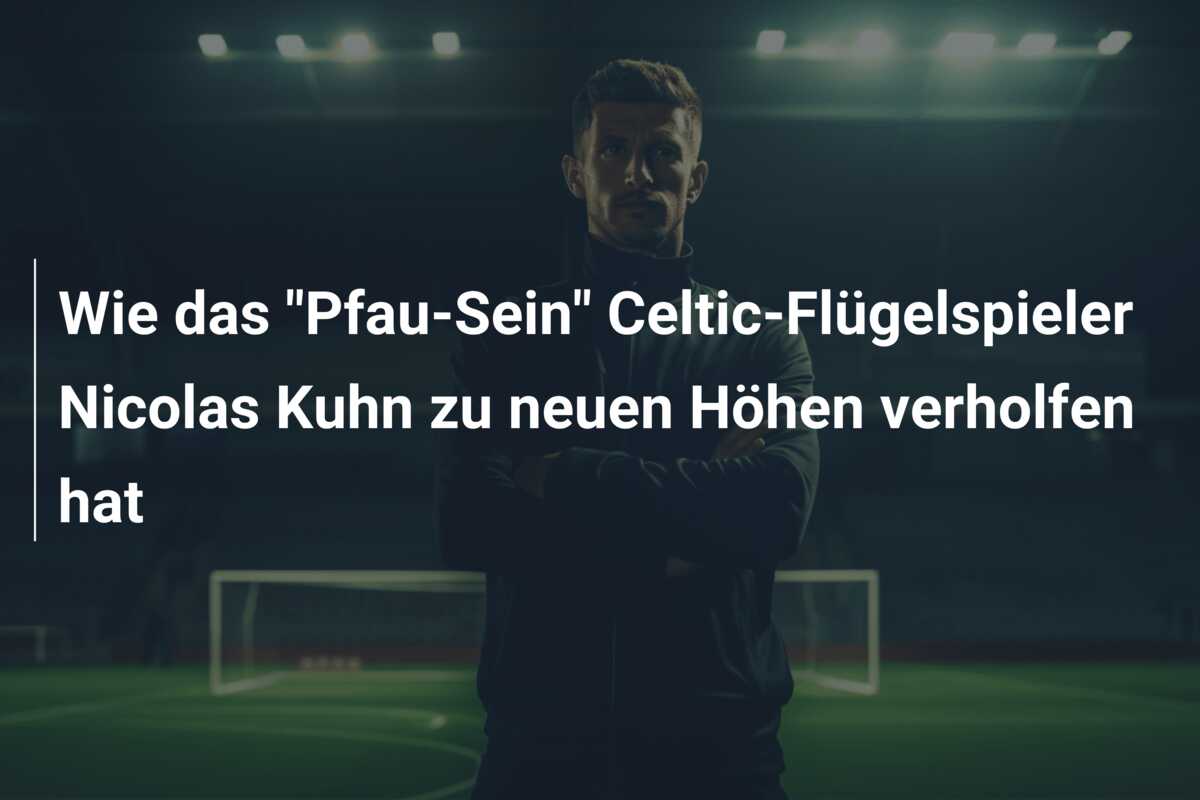Wie das “Pfau-Sein” Celtic-Flügelspieler Nicolas Kuhn zu neuen Höhen verholfen hat