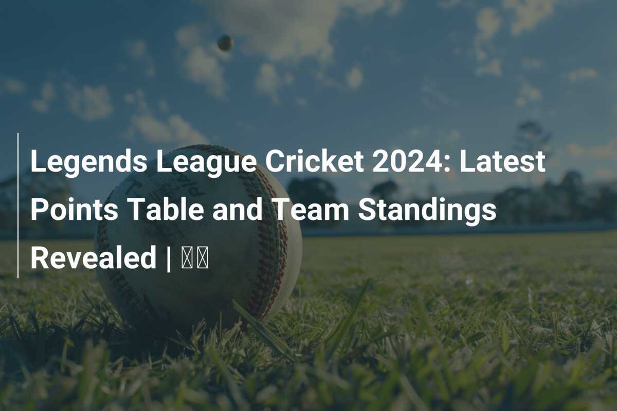 Legends League Cricket 2024 Latest Points Table and Team Standings