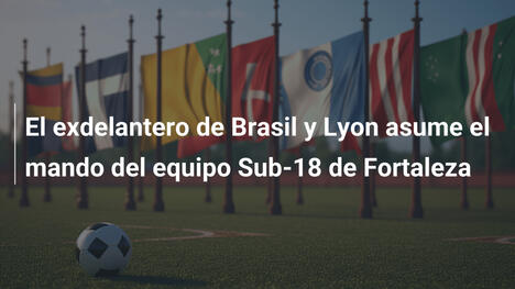 El exdelantero de Brasil y Lyon asume el mando del equipo Sub-18 de Fortaleza