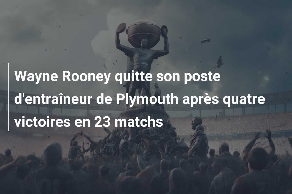 Wayne Rooney quitte son poste d'entraîneur de Plymouth après quatre victoires en 23 matchs