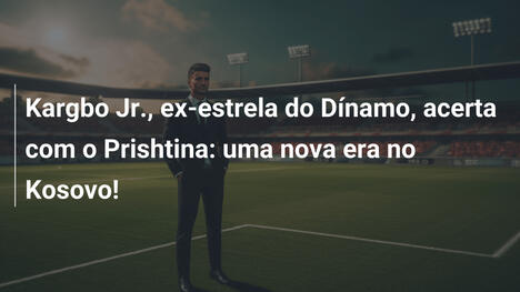 Kargbo Jr., ex-estrela do Dínamo, acerta com o Prishtina: uma nova era no Kosovo!