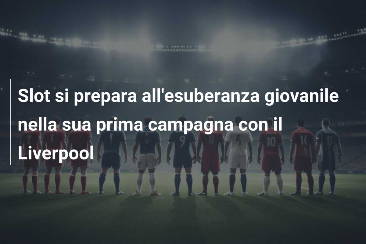 Slot si prepara all’esuberanza giovanile nella sua prima campagna con il Liverpool