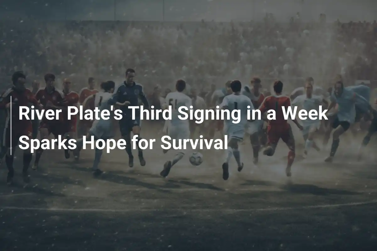 River Plate's Third Signing in a Week Sparks Hope for Survival