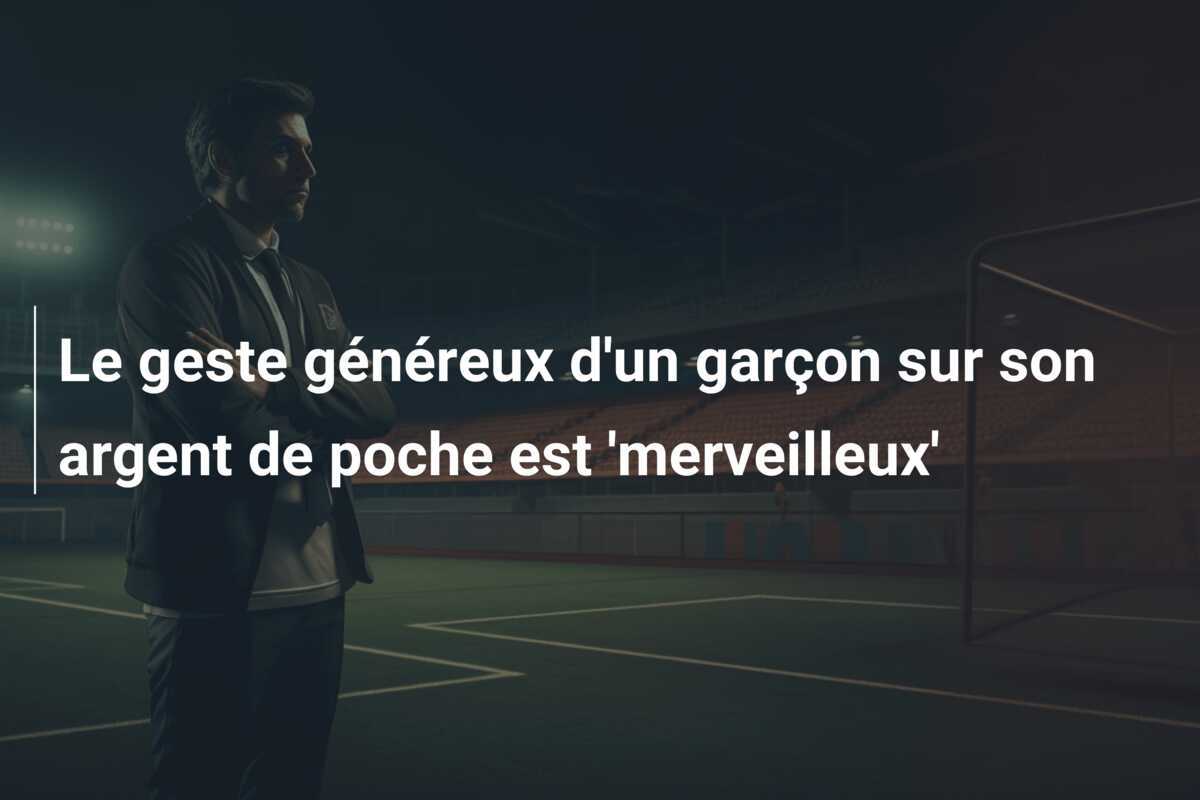Le geste généreux d'un garçon sur son argent de poche est 'merveilleux'