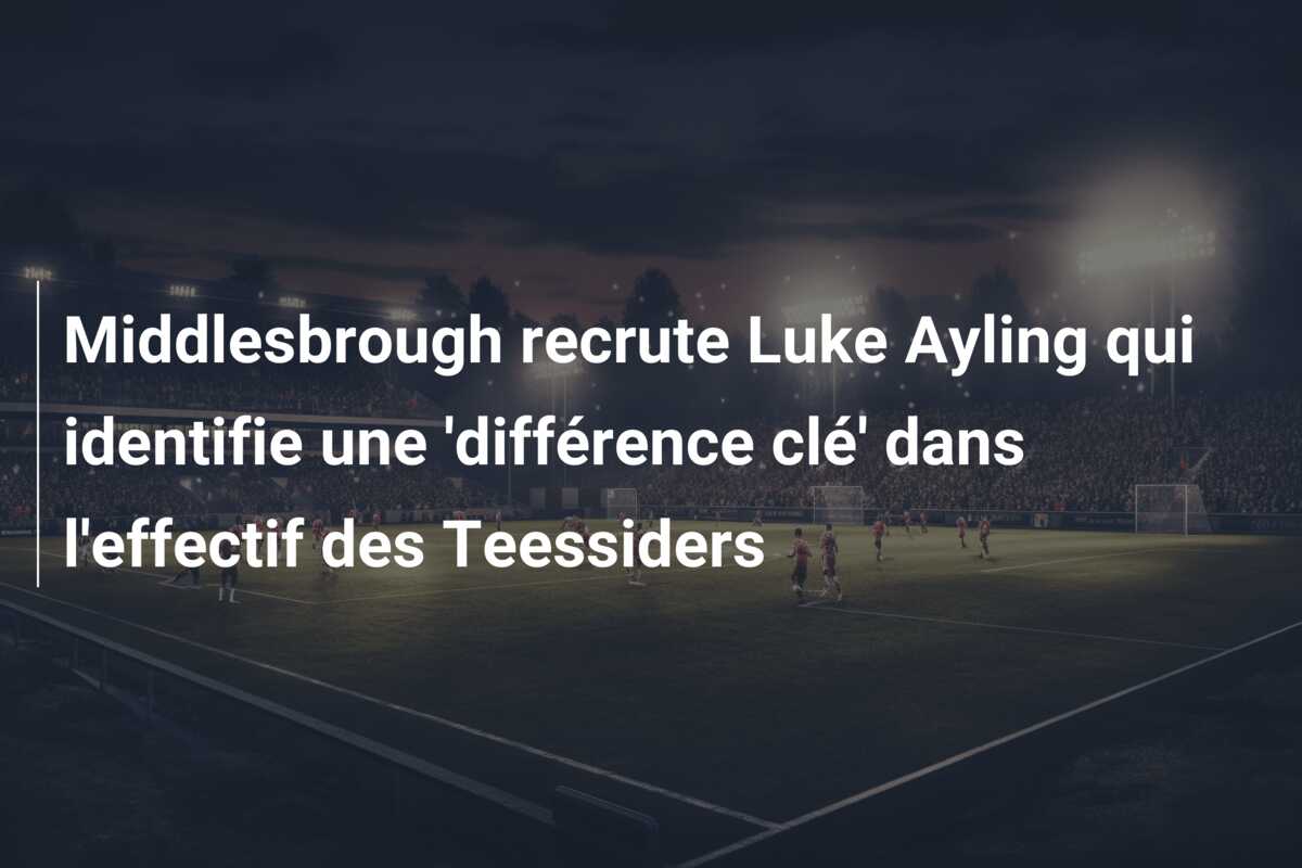 Middlesbrough recrute Luke Ayling qui identifie une ‘différence clé’ dans l’effectif des Teessiders