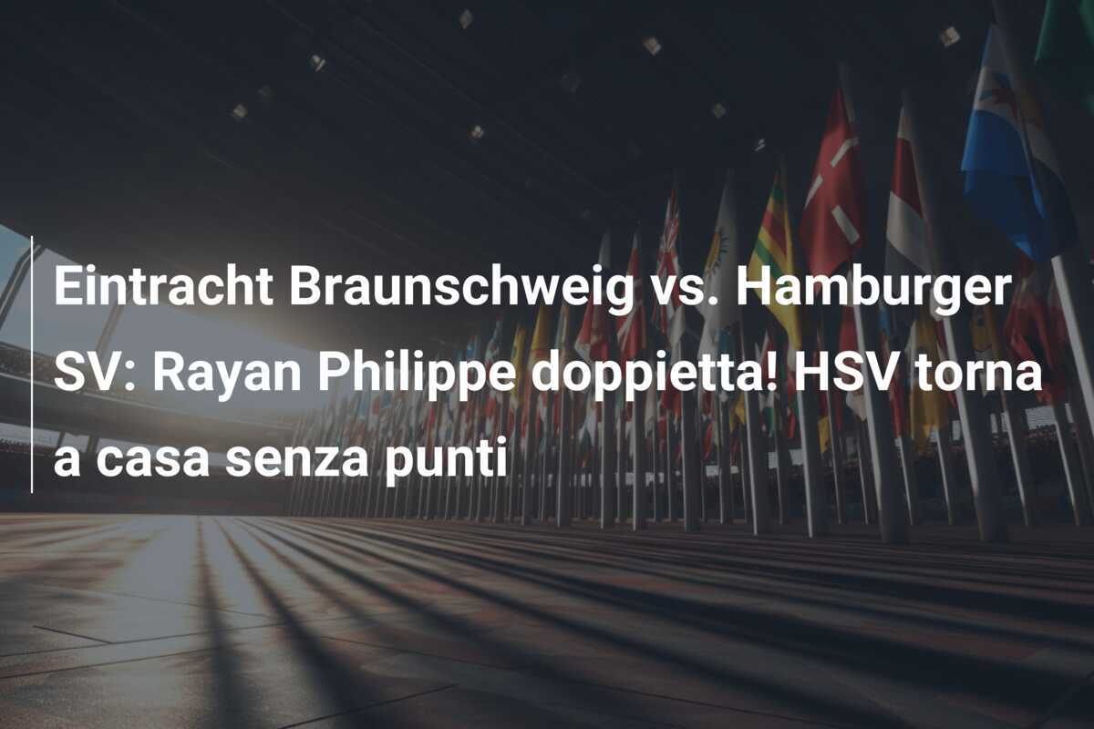 Eintracht Braunschweig vs. Hamburger SV: Rayan Philippe doppietta! HSV torna a casa senza punti