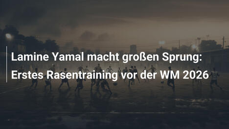 Lamine Yamal macht großen Sprung: Erstes Rasentraining vor der WM 2026