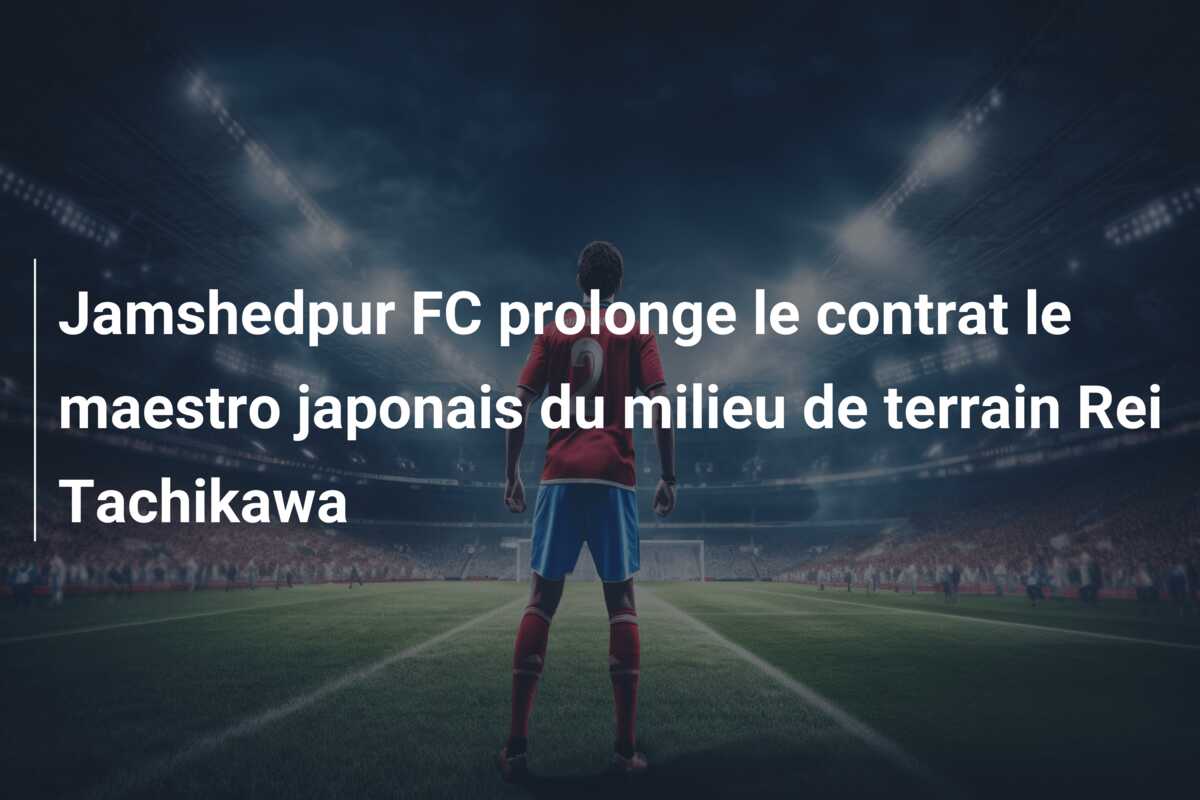 Jamshedpur FC prolonge le contrat le maestro japonais du milieu de terrain Rei Tachikawa