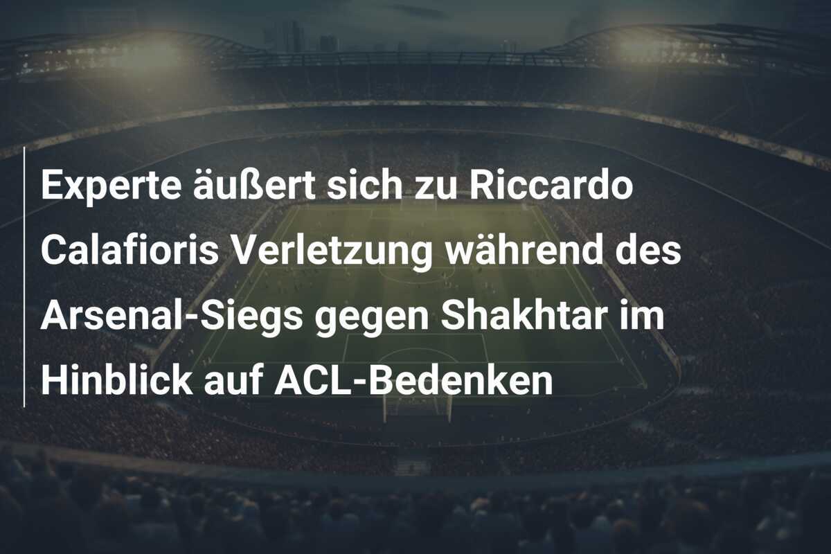 Experte äußert sich zu Riccardo Calafioris Verletzung während des Arsenal-Siegs gegen Shakhtar im Hinblick auf ACL-Bedenken