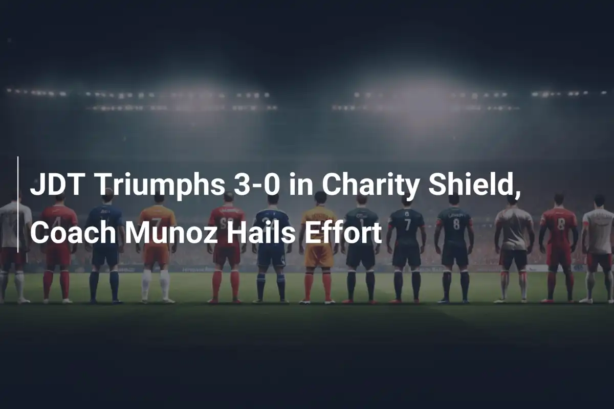 JDT Domina 3-0 nella Charity Shield, Munoz Esalta l'Impegno