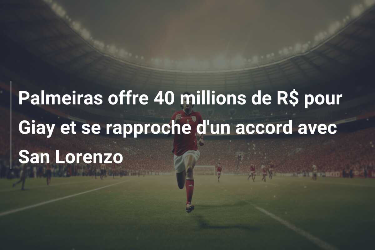 Palmeiras offre 40 millions de R$ pour Giay et se rapproche d’un accord avec San Lorenzo
