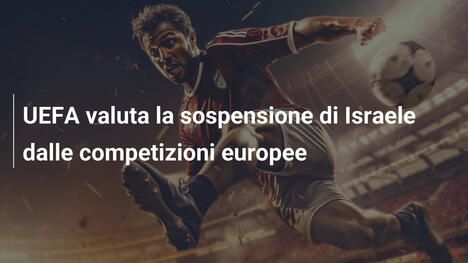 UEFA valuta la sospensione di Israele dalle competizioni europee