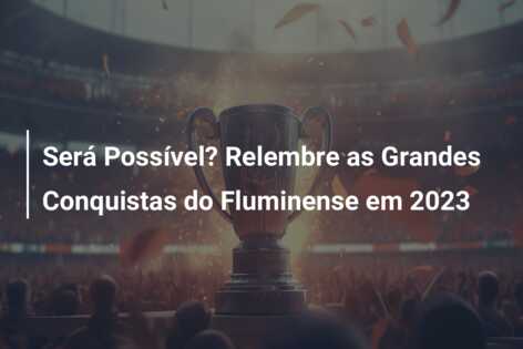 Será Possível? Relembre as Grandes Conquistas do Fluminense em 2023