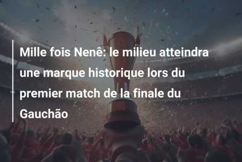Mille fois Nenê: le milieu atteindra une marque historique lors du premier match de la finale du Gauchão