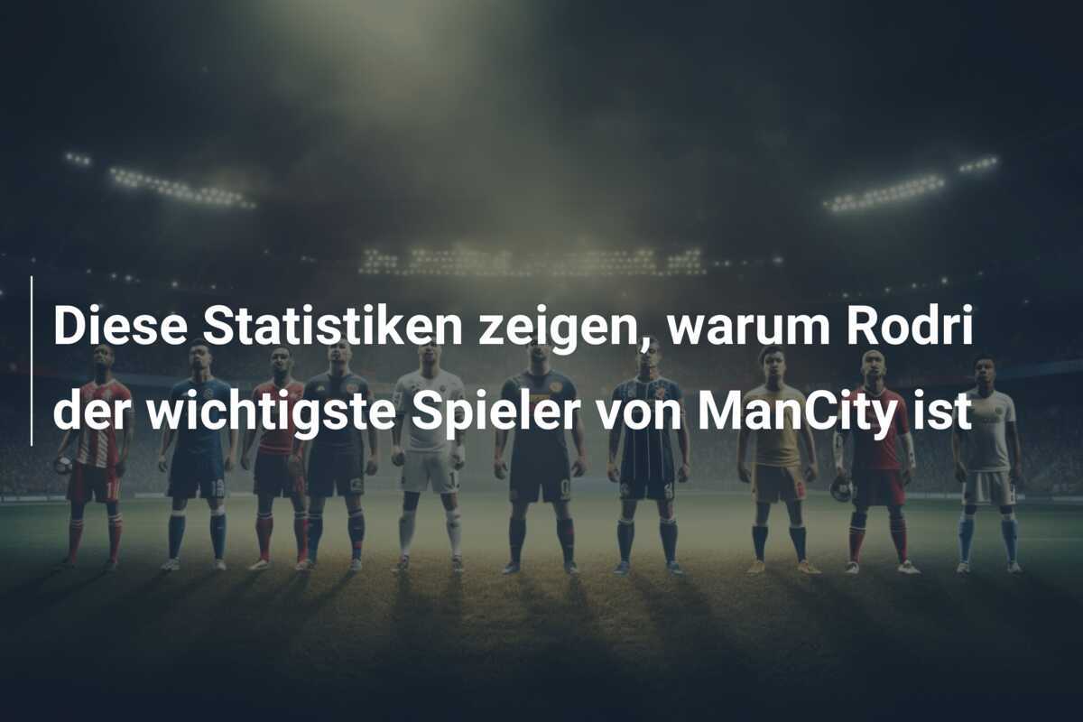 Diese Statistiken zeigen, warum Rodri der wichtigste Spieler von ManCity ist