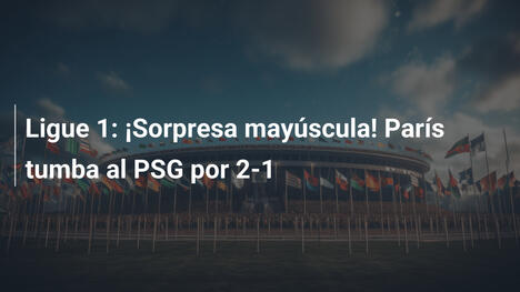Ligue 1: ¡Sorpresa mayúscula! París tumba al PSG por 2-1