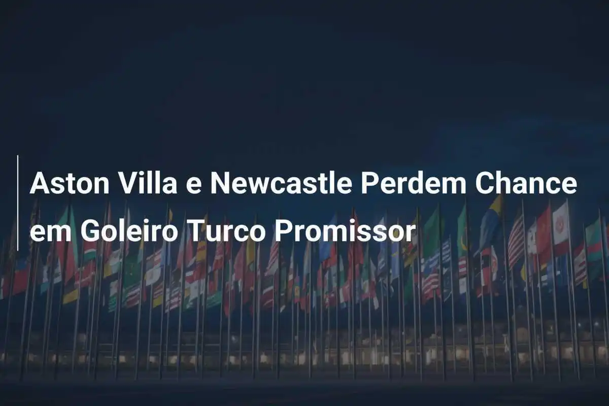 Aston Villa e Newcastle Perdem Chance em Goleiro Turco Promissor