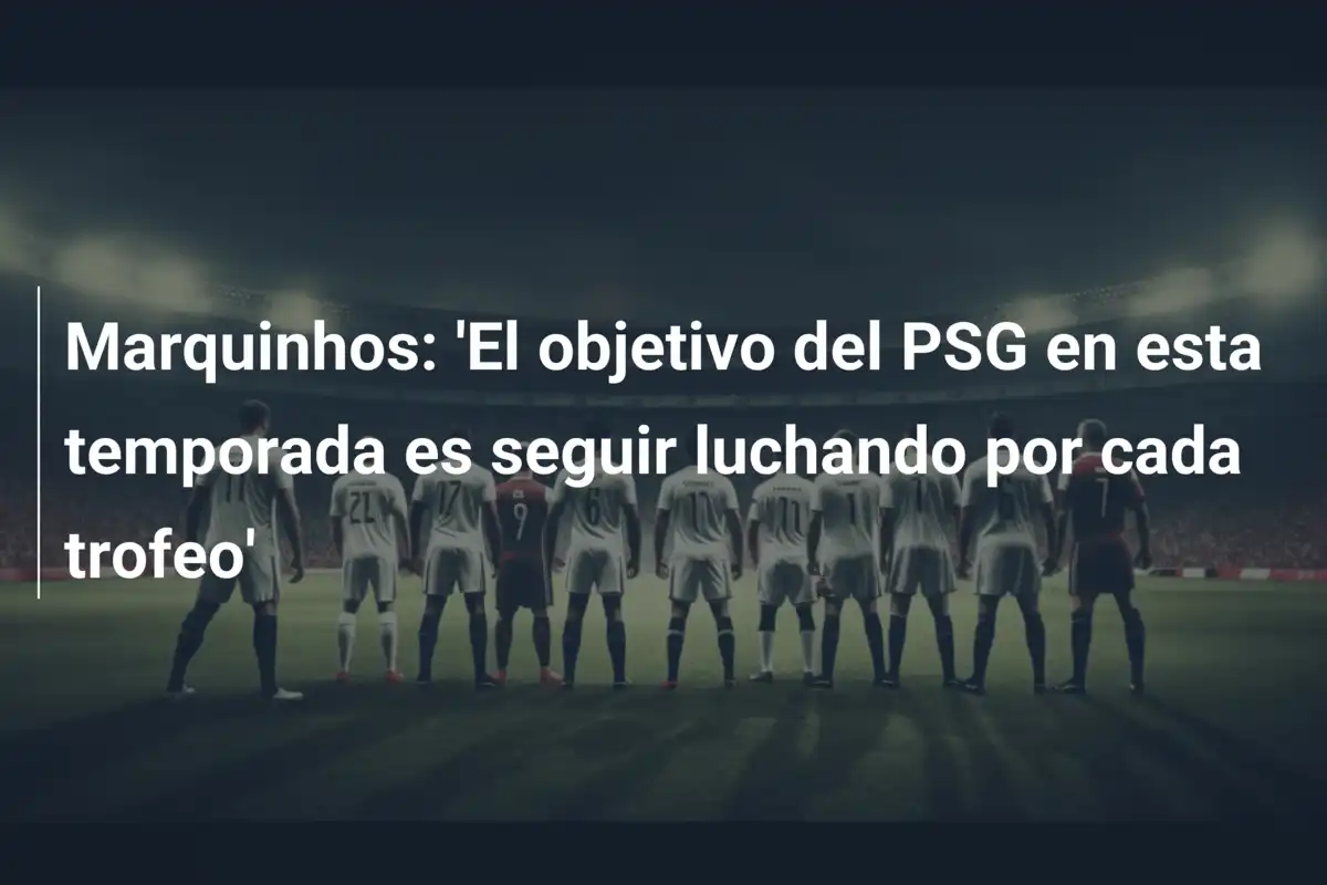 Marquinhos: 'El objetivo del PSG en esta temporada es seguir luchando por cada trofeo'