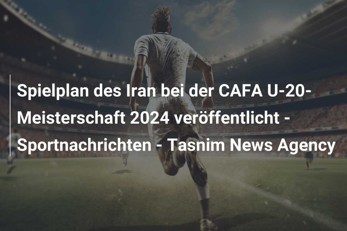 Spielplan des Iran bei der CAFA U-20-Meisterschaft 2024 veröffentlicht – Sportnachrichten – Tasnim News Agency