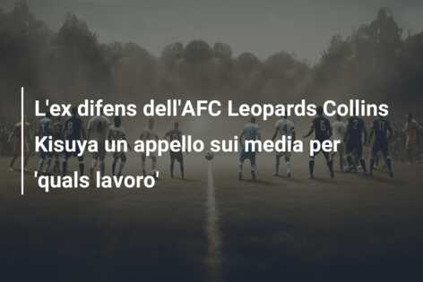 L’ex difens dell’AFC Leopards Collins Kisuya un appello sui media per ‘quals lavoro’