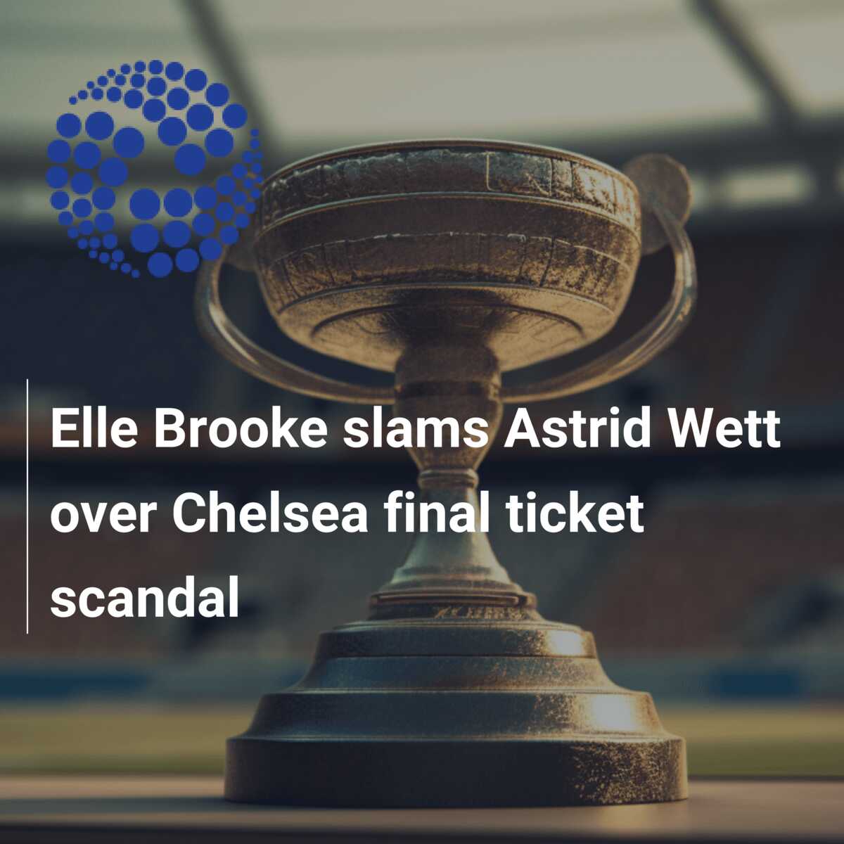 Elle Brooke slams Astrid Wett over Chelsea final ticket scandal -  777score.com