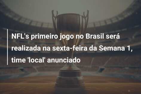 NFL’s primeiro jogo no Brasil será realizada na sexta-feira da Semana 1, time ‘local’ anunciado