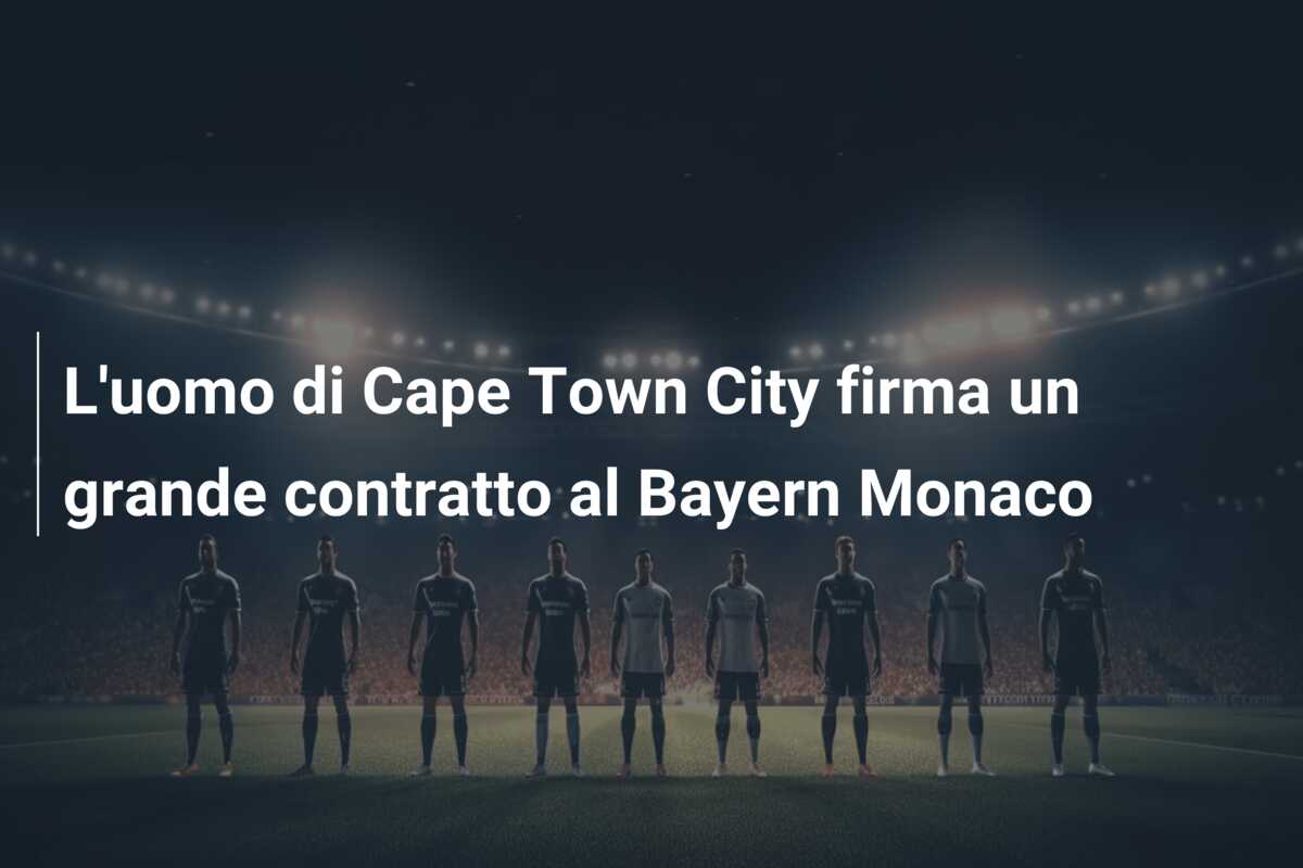 L’uomo di Cape Town City firma un grande contratto al Bayern Monaco
