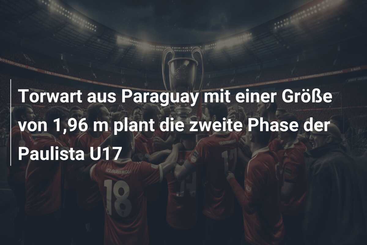 Torwart aus Paraguay mit einer Größe von 1,96 m plant die zweite Phase der Paulista U17