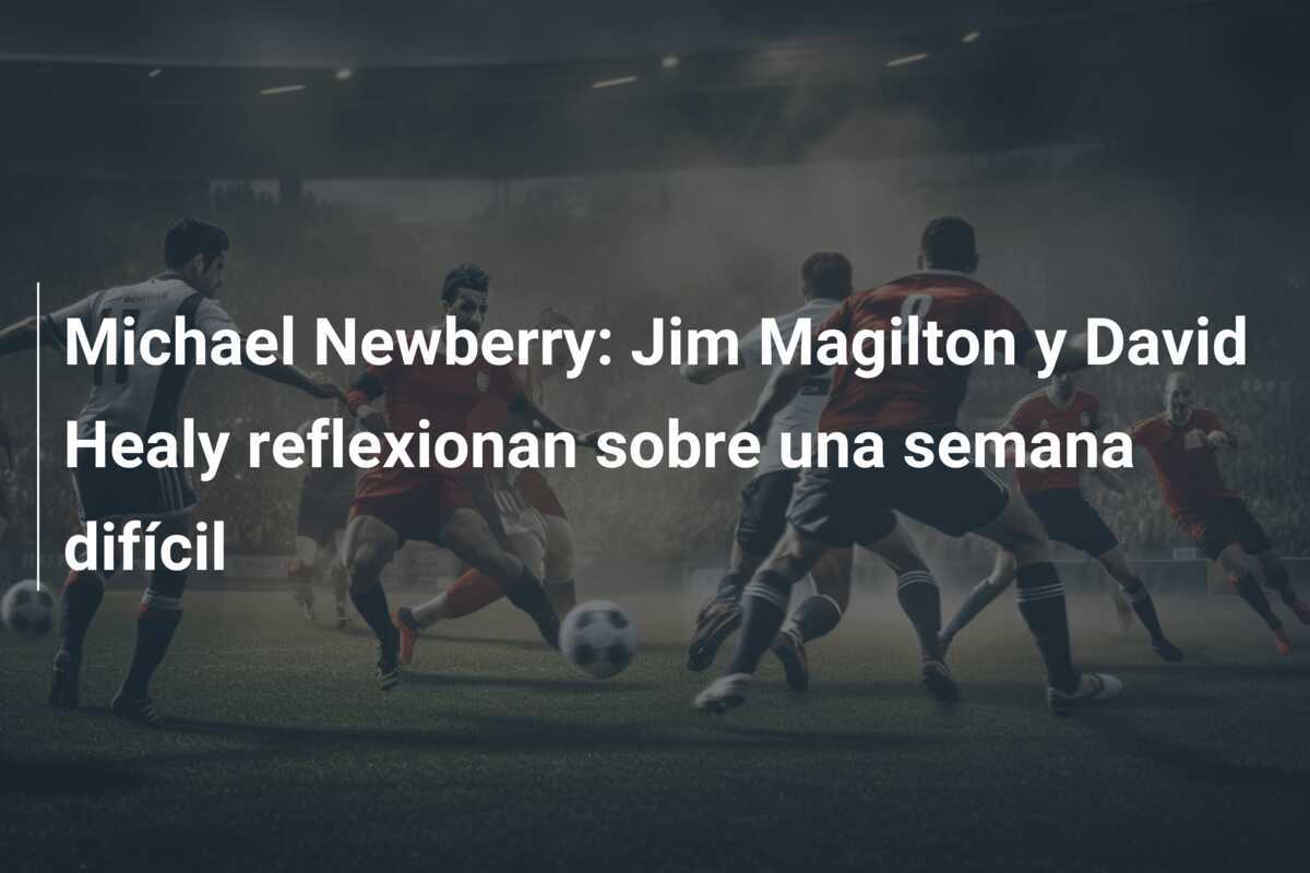 Michael Newberry: Jim Magilton y David Healy reflexionan sobre una semana difícil