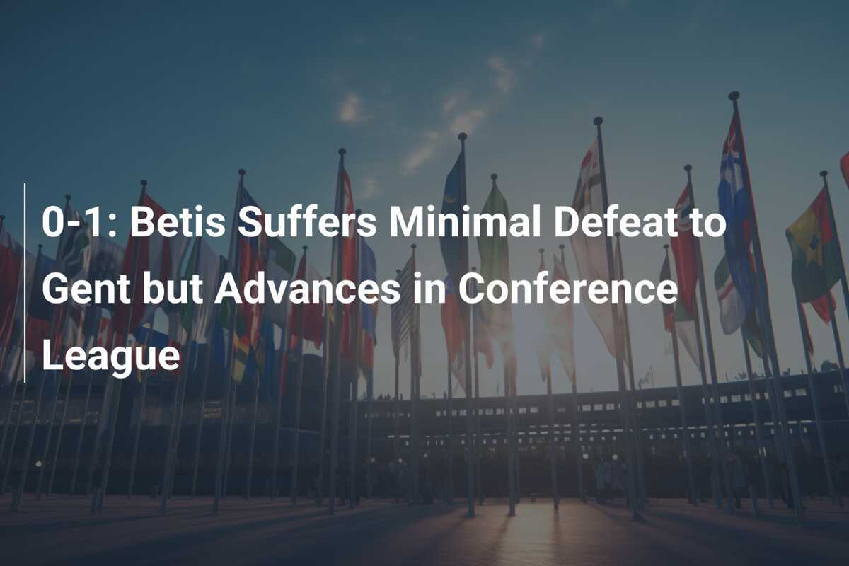 0-1: Il Betis soffre una sconfitta di misura contro il Gent ma avanza nella Conference League